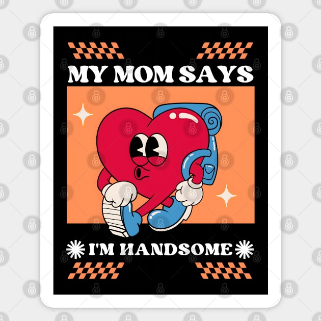 My Mom Says I'm Handsome Magnet by MakerMind8.2